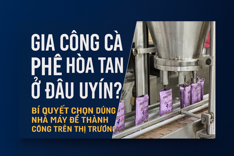 GIA CÔNG CÀ PHÊ HÒA TAN Ở ĐÂU UY TÍN? BÍ QUYẾT CHỌN ĐÚNG NHÀ MÁY ĐỂ THÀNH CÔNG TRÊN THỊ TRƯỜNG