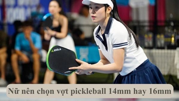 Nữ nên chọn vợt pickleball 14mm hay 16mm? Cách chọn vợt chuẩn cho phái đẹp