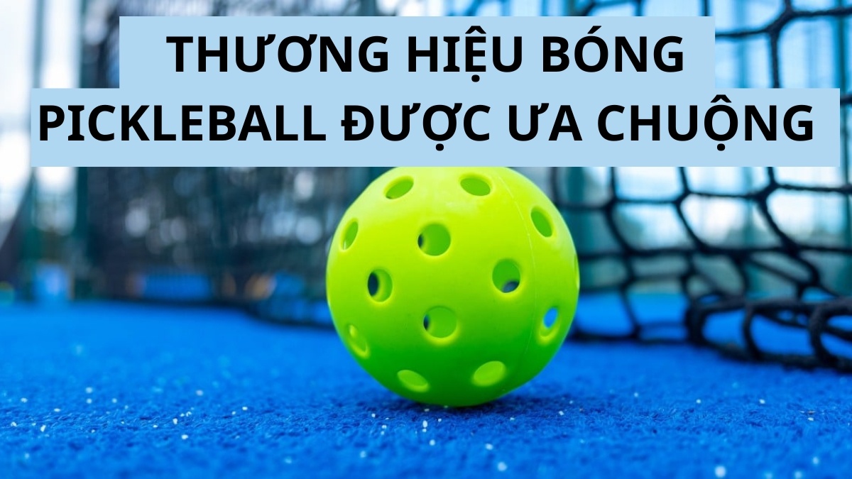 TOP 10 thương hiệu bóng pickleball được ưa chuộng hiện nay
