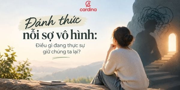Cardina Talks : Đánh thức nỗi sợ vô hình: Điều gì đang thực sự giữ chúng ta lại?