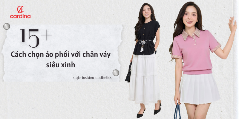 15 Cách chọn áo phối với chân váy siêu xinh cho cô nàng hiện đại