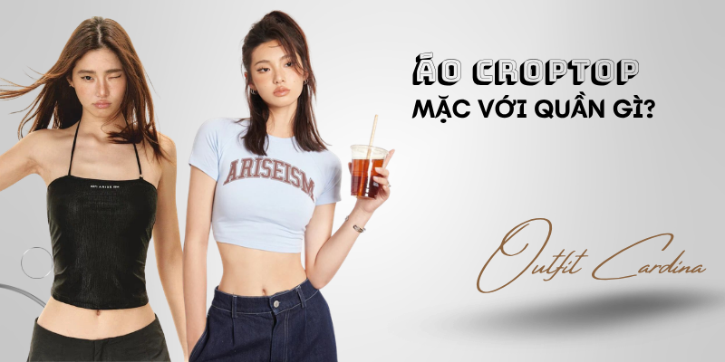 Áo croptop mặc với quần gì? Bật mí 10+ cách phối đồ cá tính và tôn dáng