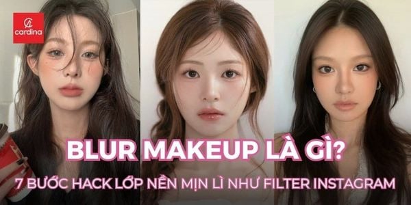 Blur Makeup Là Gì? 7 Bước Hack Lớp Nền Mịn Lì Như Filter Instagram