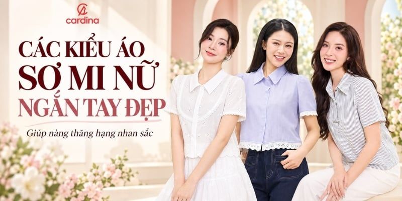 Các kiểu áo sơ mi nữ ngắn tay đẹp giúp nàng thăng hạng nhan sắc
