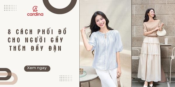 Mách nhỏ nàng 8 cách phối đồ cho người gầy thêm đầy đặn
