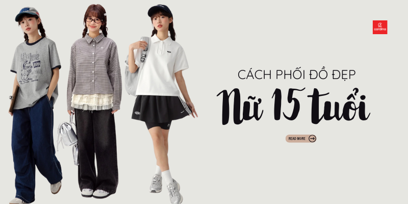 Cách phối đồ đẹp cho nữ 15 tuổi: Nguyên tắc & 20+ Gợi ý Outfit cực xinh