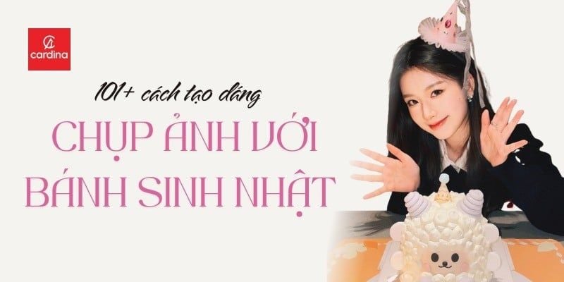 101+ cách tạo dáng chụp ảnh với bánh sinh nhật lạ mắt cực xinh