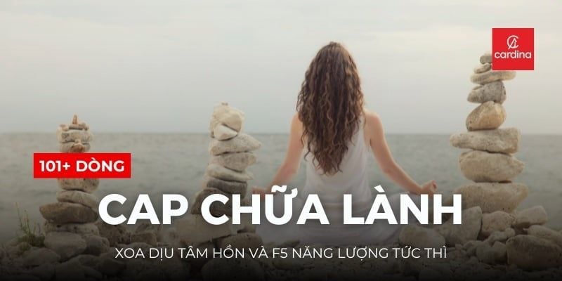 101+ Cap Chữa Lành Hay Nhất: Xoa Dịu Tâm Hồn Và F5 Năng Lượng Tức Thì