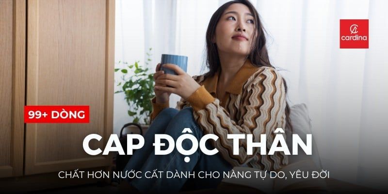 99+ Cap Độc Thân Chất Hơn Nước Cất Dành Cho Nàng Tự Do, Yêu Đời