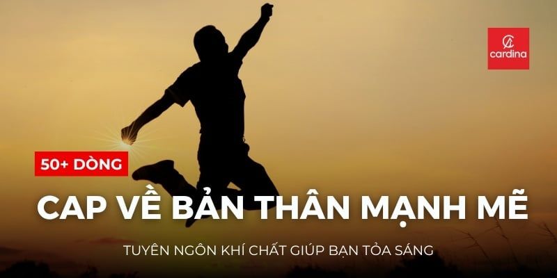 50+ Dòng Cap Về Bản Thân Mạnh Mẽ: Tuyên Ngôn Khí Chất Giúp Bạn Tỏa Sáng