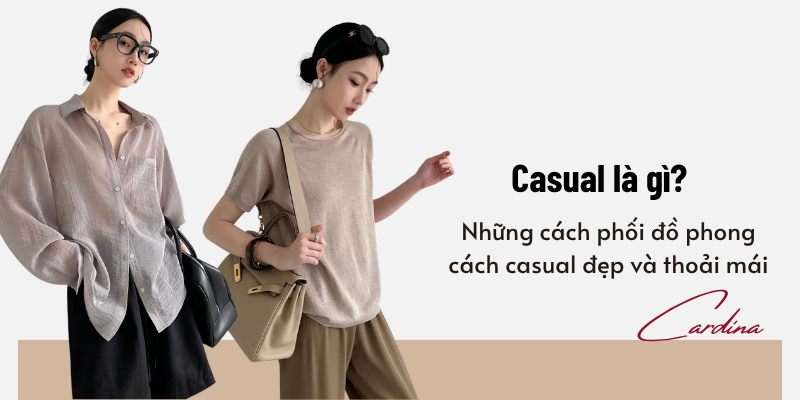 Casual là gì? Những cách phối đồ phong cách casual đẹp và thoải mái