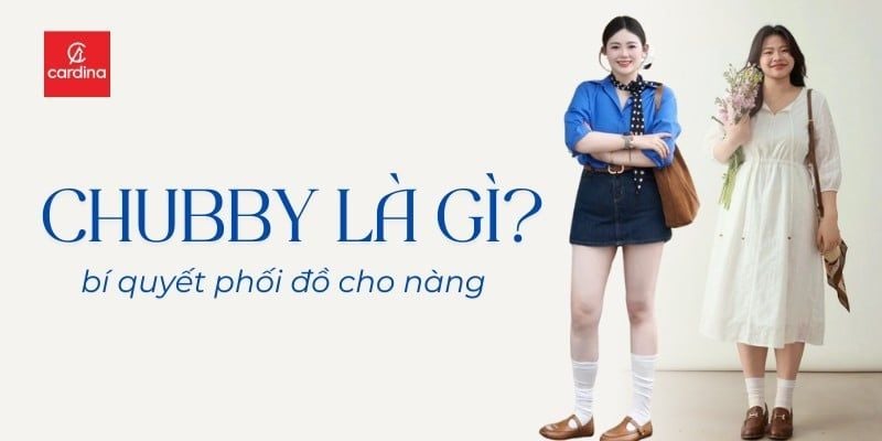 Chubby là gì? 20 Cách phối đồ hack dáng cho cô nàng chubby