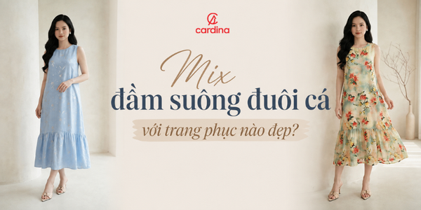 Mix đầm suông đuôi cá với trang phục nào đẹp? Cùng Cardina tìm hiểu ngay