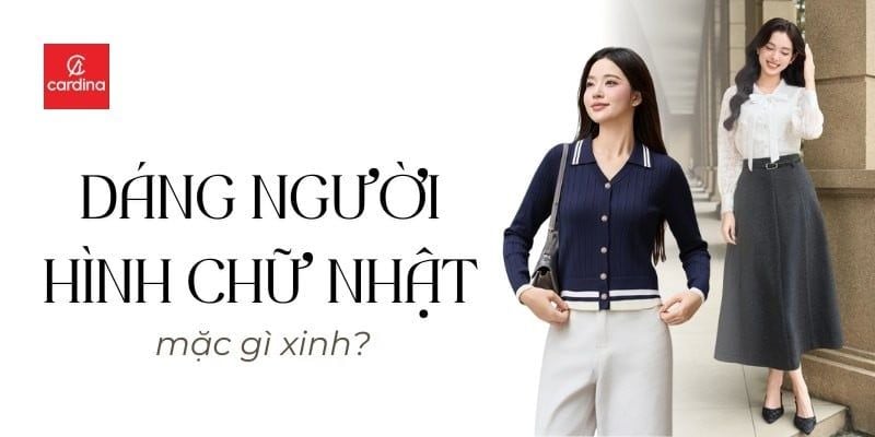 Dáng người hình chữ nhật mặc gì cho xinh? Tips phối đồ không nên bỏ qua