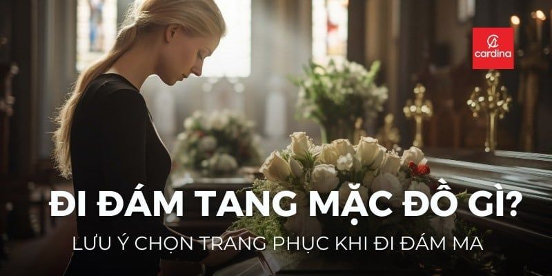 Đi đám tang mặc đồ gì? Lưu ý chọn trang phục khi đi đám ma