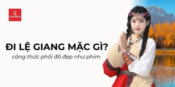 Đi Lệ Giang Mặc Gì? 11+ Công Thức Phối Đồ Lên Hình Đẹp Như Phim