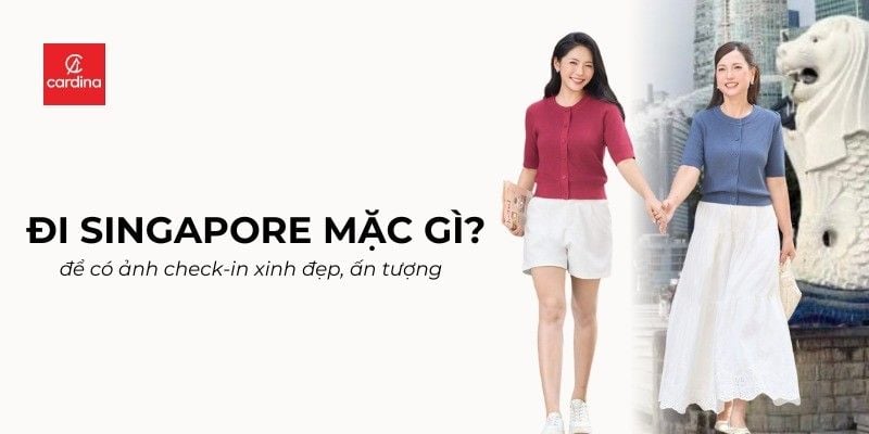 Đi Singapore mặc gì để có ảnh check-in xinh đẹp, ấn tượng?