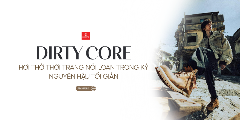 Dirty Core: Hơi thở thời trang nổi loạn trong kỷ nguyên hậu tối giản