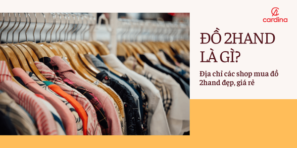 Đồ 2hand là gì? Có nên mua đồ 2hand không? Địa chỉ shop mua đồ 2hand đẹp