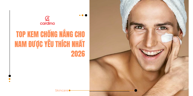 Top kem chống nắng cho nam được yêu thích nhất 2026