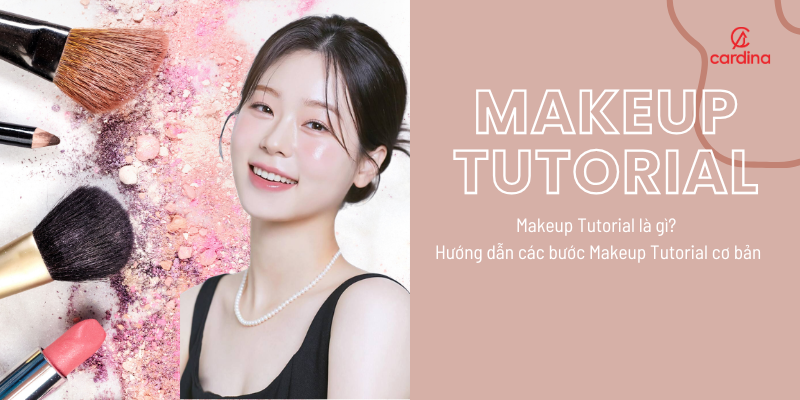 Makeup Tutorial là gì? Hướng dẫn các bước Makeup Tutorial cơ bản