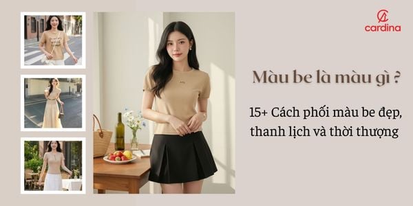 Màu be là màu gì? 15+ Cách phối màu be đẹp, thanh lịch và thời thượng