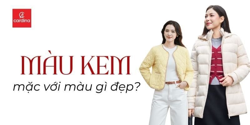 Màu kem mặc với màu gì đẹp? 10+ outfits cực duyên dáng với màu kem