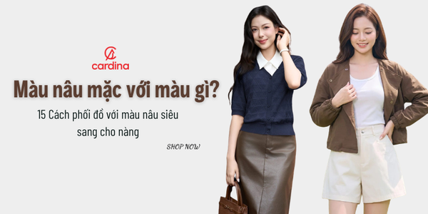 Màu nâu mặc với màu gì? 15 Cách phối đồ với màu nâu siêu sang cho nàng