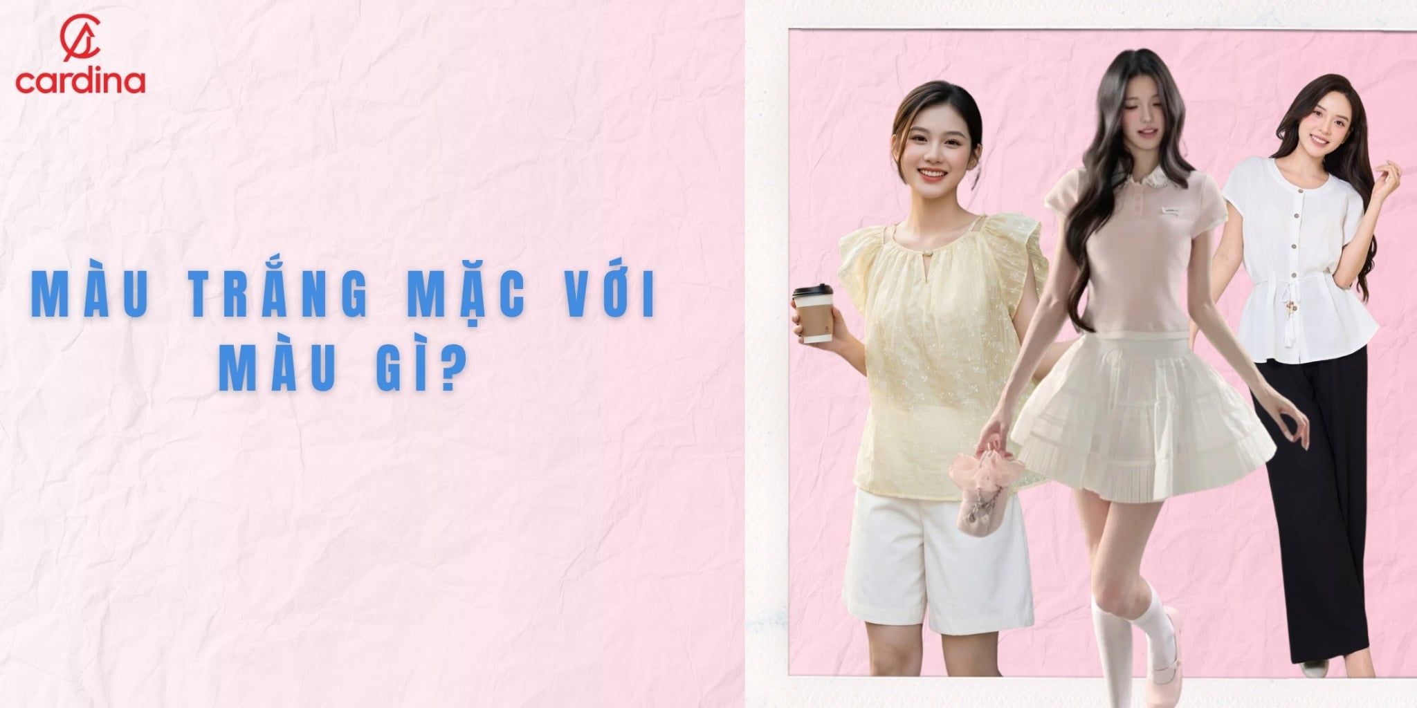 Màu trắng mặc với màu gì? 15 cách phối đồ cùng màu trắng thanh lịch