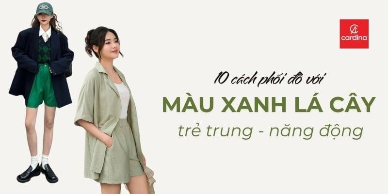 Xanh lá phối với màu gì đẹp? 10 cách phối đồ với màu xanh lá cực trẻ trung
