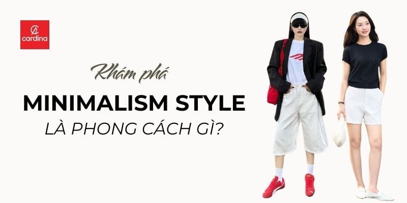 Minimalism style là gì? Phong cách minimalism trong thời trang nam nữ