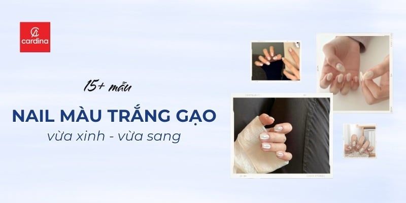 15+ Mẫu Nail Màu Trắng Gạo Sang Chảnh Bậc Nhất Khiến Nàng Mê Mẩn