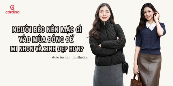 Người béo nên mặc gì vào mùa đông để mi nhon và xinh đẹp hơn