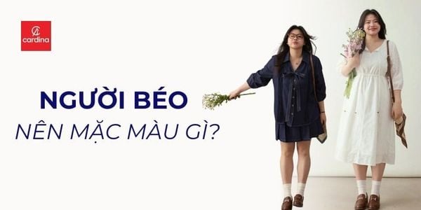 Người béo nên mặc màu gì để nhìn thon gọn, quyến rũ hơn?