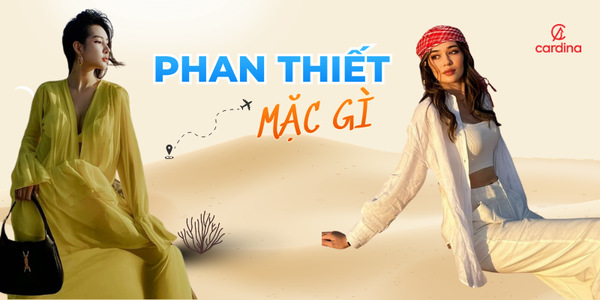 Đi Phan Thiết mặc gì đẹp? Gợi ý mix đồ du lịch Phan Thiết cho nàng