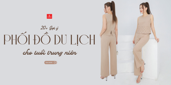 20 gợi ý tuổi trung niên mặc gì khi đi du lịch để lấy lại tự tin, xinh đẹp?