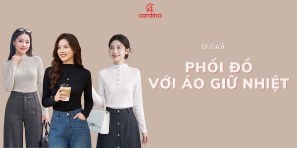 Gợi ý 15 cách phối đồ với áo giữ nhiệt nam nữ phong cách