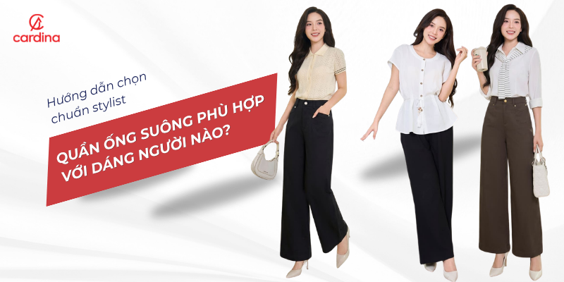 Quần ống suông phù hợp với dáng người nào? Hướng dẫn chọn chuẩn stylist