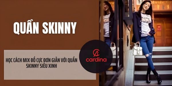 Quần skinny là gì? Học cách mix đồ siêu xinh với quần skinny cực đơn giản