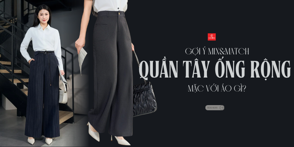 Quần tây ống rộng mặc với áo gì đẹp, tôn dáng?