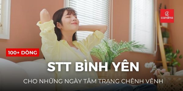 Tuyển Tập 100+ Stt Bình Yên Cho Những Ngày Tâm Trạng Chênh Vênh