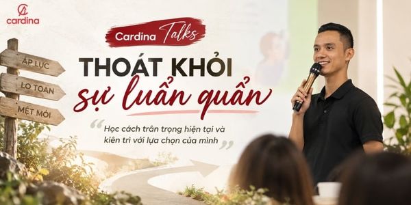 Cardina Talks : Thoát khỏi sự luẩn quẩn 