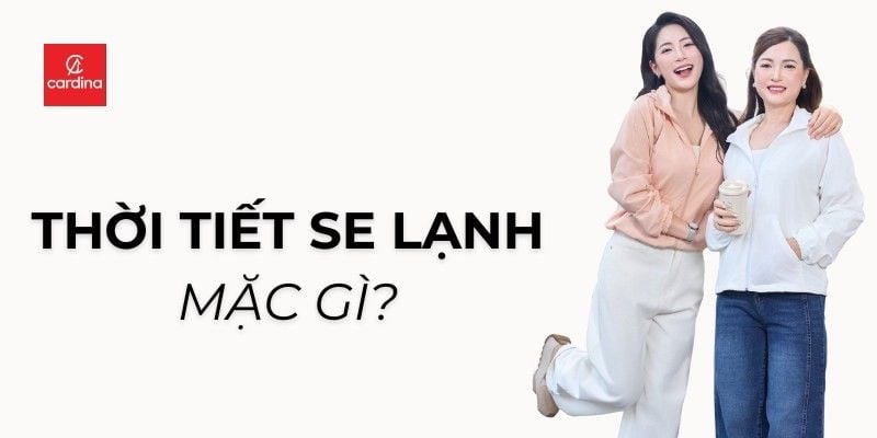 Thời Tiết Se Lạnh Mặc Gì? Bỏ Túi Ngay 8 Kiểu Áo Cho Mùa Thu Thêm Sành Điệu