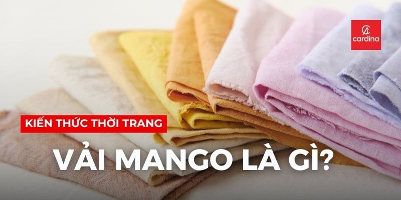 Vải mango là vải gì? Mặc vải mango có mát không?