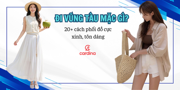Đi Vũng Tàu mặc gì? 20+ cách phối đồ cực xinh, tôn dáng