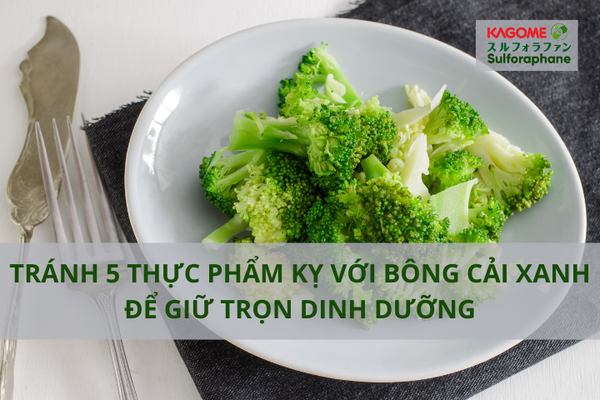 Tránh 5 thực phẩm kỵ với bông cải xanh để giữ trọn dinh dưỡng