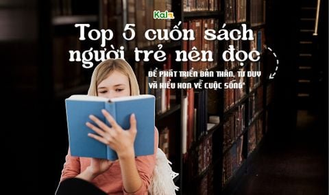 Top 5 cuốn sách người trẻ nên đọc để phát triển bản thân, tư duy và hiểu hơn về cuộc sống