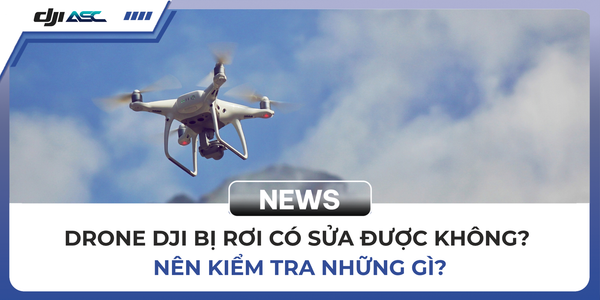 DRONE DJI BỊ RƠI CÓ SỬA ĐƯỢC KHÔNG? NÊN KIỂM TRA NHỮNG GÌ?
