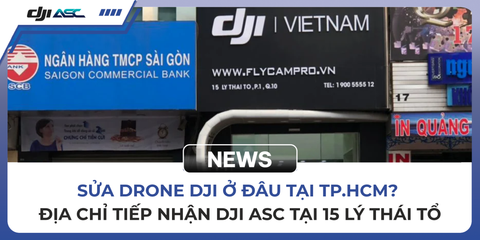 SỬA DRONE DJI Ở ĐÂU TẠI TP.HCM? ĐỊA CHỈ TIẾP NHẬN DJI ASC TẠI 15 LÝ THÁI TỔ