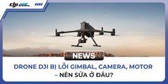 DRONE DJI BỊ LỖI GIMBAL, CAMERA, MOTOR – NÊN SỬA Ở ĐÂU?